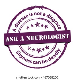 Ask a Neurologist - grunge printable label / stamp with medical issue. Disease is not a disgrace. Shyness can be deadly. Print colors used