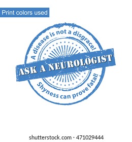 Ask a Neurologist - grunge printable label / stamp with medical issue. Disease is not a disgrace. Shyness can be deadly. Print colors used