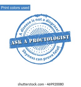 Ask a Proctologist - grunge blue stamp with medical issue. A disease is not a disgrace. Shyness can be deadly. Print colors used