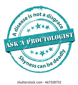 Ask a Proctologist - grunge stamp with medical issue. A disease is not a disgrace. Shyness can be deadly. Print colors used