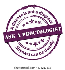 Ask a Proctologist -  grunge stamp with medical issue. A disease is not a disgrace. Shyness can be deadly. Print colors used