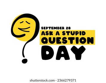 Ask a stupid question day. September 28. Eps 10.