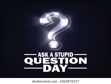 Ask A Stupid Question Day Vector illustration. Suitable for greeting card, poster and banner.