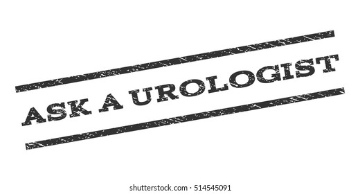 Ask a Urologist watermark stamp. Text caption between parallel lines with grunge design style. Rubber seal stamp with unclean texture. Vector gray color ink imprint on a white background.