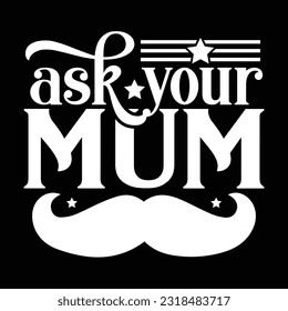 Ask your mom, Dad SVG T shirt Design Template