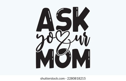 Ask your mom - Father's day Svg typography t-shirt design, svg Files for Cutting Cricut and Silhouette, card, template Hand drawn lettering phrase, Calligraphy t-shirt design, eps 10.
