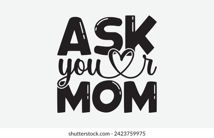 Ask Your Mom - Father's Day T Shirt Design, Hand drawn lettering and calligraphy, simple, lettering For stickers, mugs, etc.