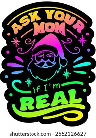 ask your mom if i'm real merry christmas greeting rainbow colorful bright vibrant graphic design