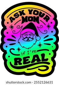 ask your mom if i'm real merry christmas greeting rainbow colorful bright vibrant graphic design