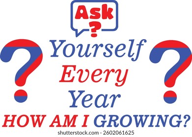 Ask Yourself every year how am I growing