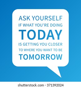Ask yourself if what you're doing TODAY, etc. Vector unusual creative motivational poster. Inspiration quote typography design for print, banner, card. Inspiring phrase graphic concept illustration.
