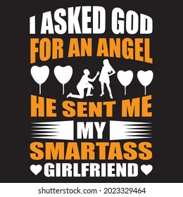 I asked god for an angel he sent me my smartass girlfriend, t-shirt design vector file.