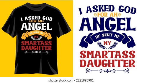 I asked god for an Angel he sent me my smartass daughter, Funny graphic t-shirt design, typography slogan with cartoon text ,vector illustration for t-shirt.