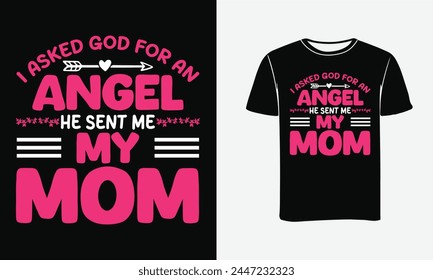 
I asked god for an angel he sent me my mom. Typography mother t shirt design. Happy mother's day t shirt design. Mother's day t shirt print template, typography design for mom  , mommy