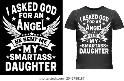 I Asked God for an Angel, He Sent Me My Smartass Daughter - Funny Family T-Shirt Design.