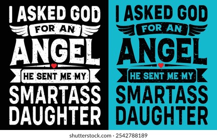 I Asked God for an Angel, He Sent Me My Smartass Daughter - Funny Family T-Shirt Design.