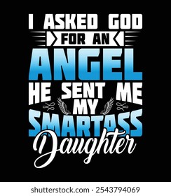 I asked god for an Angel he sent me my smartass daughter, Fathers day dad t shirt design quote