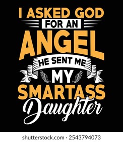 I asked god for an Angel he sent me my smartass daughter, Fathers day dad t shirt design quote