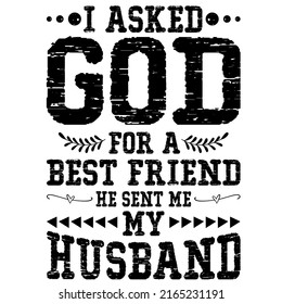 I Asked God For A Best Friend He Sent Me My Husbandis a vector design for printing on various surfaces like t shirt, mug etc. 
