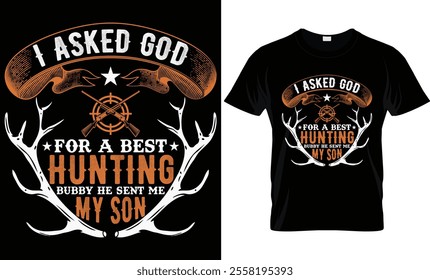 I ASKED GOD FOR A BEST HUNTING BUBBY HE SENT ME MY SON 