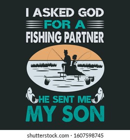 I asked god for a fishing partner he sent me my son-Fishing T Shirt Design,Vintage fishing emblems, Fishing boat, Fishing labels, badges,vector illustration,Poster, Trendy T-shirt design