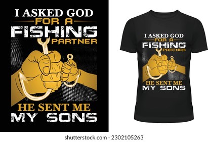 I asked god for a fishing partner he sent me my sons t-shirt design