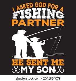 I Asked god for a fishing pertner he sent me my son t shirt design, vector file.