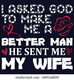 i asked god to make me a better man he sent me my wife typography t-shirt design eps