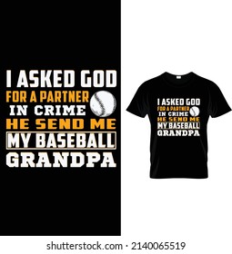 I Asked God For A Partner In Crime He Send Me My Baseball Grandpa, Typography Baseball T- Shirt Design.