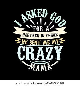 I Asked God For A Partner In Crime He Sent Me My Crazy Mama, Men's Birthday Gift For Family, Mama Best Friend Gift, Motivational Quote Mama Lover Illustration Art