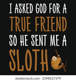 I asked god for a true friend so he sent me a sloth typography tshirt design 