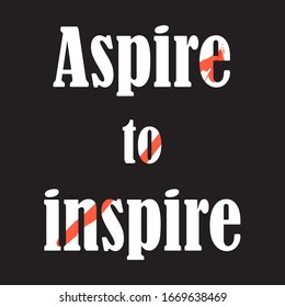 Aspire to inspire for applying to t-shirts. Stylish and modern design for printing on clothes and things. Inspirational phrase. Motivational call for placement on posters and vinyl stickers.