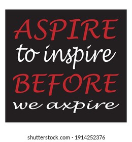 aspire to inspire before we axpire the quote letter background