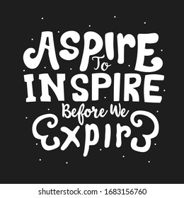 Aspire to inspire before we expire. Quote typography lettering for t-shirt design. Vector illustration with hand-drawn lettering.