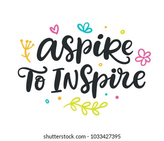 Aspire to inspire. Brush hand lettering. Motivation modern calligraphy. Spring seasonal hand written quote, isolated on white background. Vector illustration