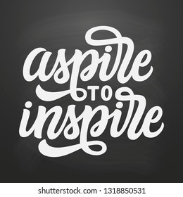 Aspire to inspire. Hand lettering inspirational quote on chalkboard background. Vector typography for posters, prints, t shirts, home decor. Modern calligraphy