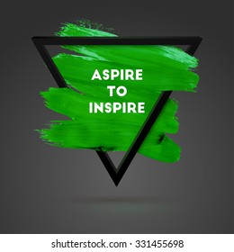 Aspire to Inspire. Typographical Background Illustration with Quote. Triangle Plastic Shape and Watercolor Brush Stroke. Text Lettering of an Inspirational Saying Template, Vector Design.