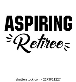 Aspiring Retiree.es un diseño vectorial para imprimir en varias superficies como camiseta, taza, etc.