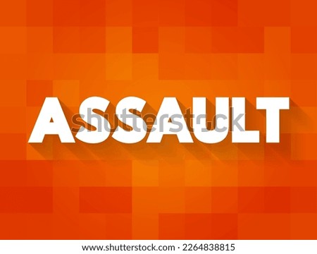 Assault - act of committing physical harm or unwanted physical contact upon a person, text concept background