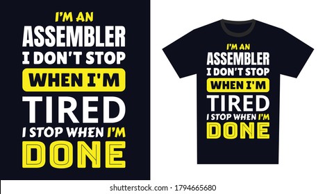 Assembler T Shirt Design. I 'm an Assembler I Don't Stop When I'm Tired, I Stop When I'm Done