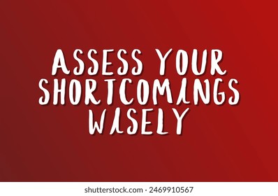 Assess your shortcomings wisely Inspirational and motivational quotes, typography, fashion, art, designs: for prints, posters, cards, t shirt, coffee mug hoodies etc.