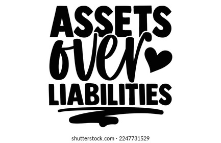 Assets Over Liabilities - Accountant t shirt design, svg Files for Cutting Cricut and Silhouette, and Hand drawn lettering phrase, Handmade calligraphy vector illustration