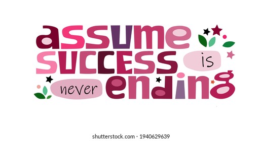 assume success is never ending affirmation motivational quote vector text art. Colourful letters blogs banner cards wishes t shirt designs. Inspiring words for personal growth, life energy,