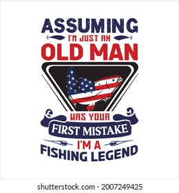 assuming i'm just an old man was your first mistake i'm a fishing legend-typography, vintage vector quote design.