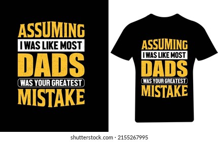 Assuming I Was Like Most Dads Was Your Greatest Mistake T-Shirt Design