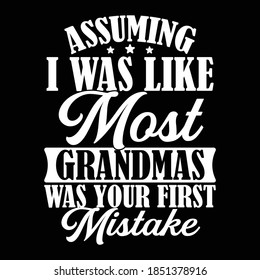 Assuming I Was Like Most Grandmas Was Your First Mistake. Typography Lettering Design, Printing For T shirt, Banner, Poster Etc, Vector Illustration