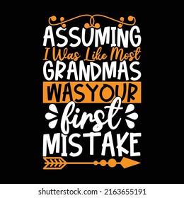 Assuming I Was Like Most Grandmas Was Your First Mistake, Grandmas Symbol, Lady Typography Graphic