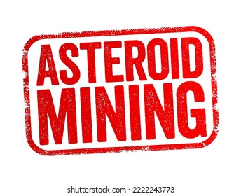 Asteroid Mining is the hypothetical exploitation of materials from asteroids and other minor planets, including near-Earth objects, text stamp concept background