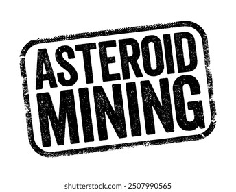 Asteroid Mining is the hypothetical exploitation of materials from asteroids and other minor planets, including near-Earth objects, text stamp concept background