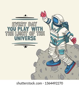 Astronaut, vector illustration. Cosmonaut card for print and web. Template with comic sign with a spaceman among constellations and inspiration lettering space quote. Every day you play with the light